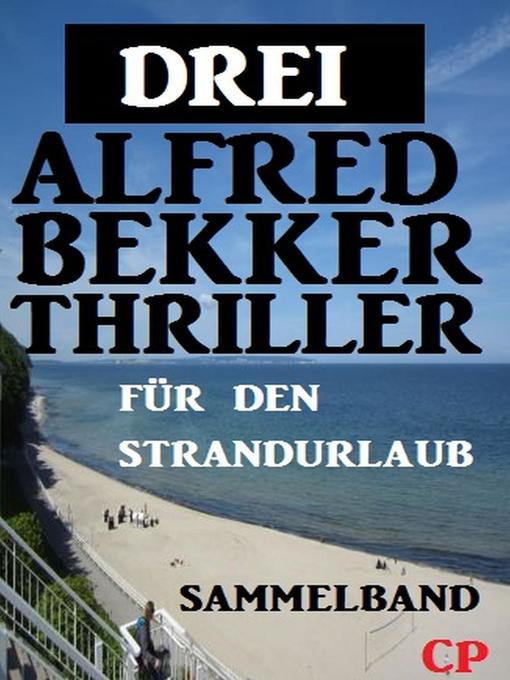 Title details for Drei Alfred Bekker Thriller für den Strandurlaub by Alfred Bekker - Available